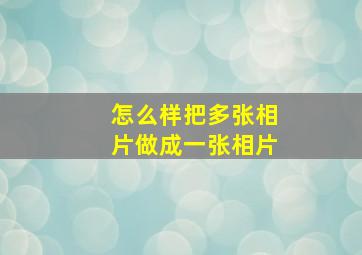 怎么样把多张相片做成一张相片