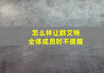 怎么样让群艾特全体成员时不提醒