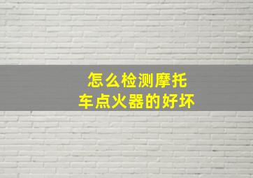 怎么检测摩托车点火器的好坏