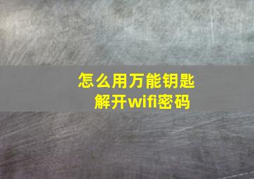 怎么用万能钥匙解开wifi密码