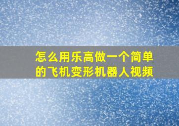 怎么用乐高做一个简单的飞机变形机器人视频