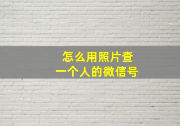 怎么用照片查一个人的微信号