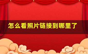 怎么看照片链接到哪里了