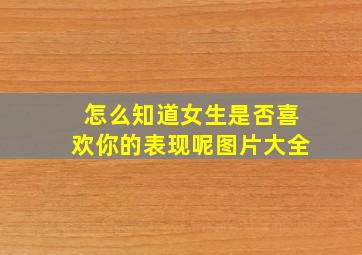 怎么知道女生是否喜欢你的表现呢图片大全