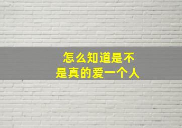 怎么知道是不是真的爱一个人