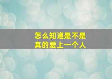 怎么知道是不是真的爱上一个人