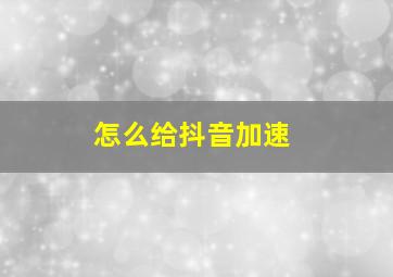 怎么给抖音加速