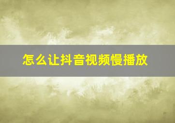 怎么让抖音视频慢播放