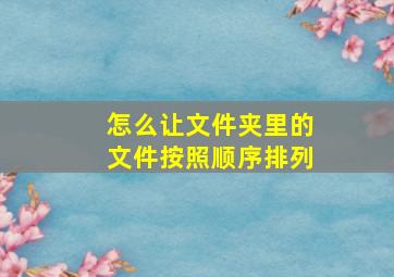 怎么让文件夹里的文件按照顺序排列