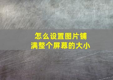 怎么设置图片铺满整个屏幕的大小