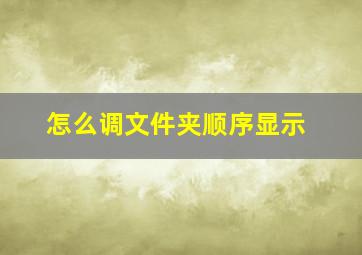 怎么调文件夹顺序显示