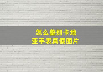 怎么鉴别卡地亚手表真假图片