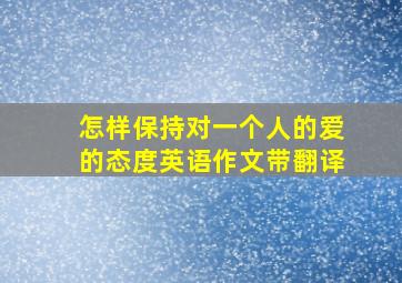 怎样保持对一个人的爱的态度英语作文带翻译