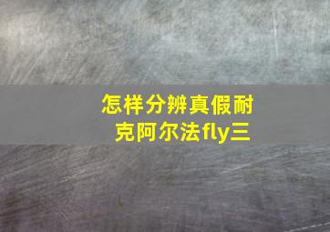 怎样分辨真假耐克阿尔法fly三