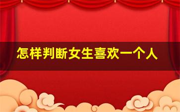 怎样判断女生喜欢一个人