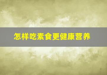 怎样吃素食更健康营养