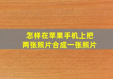 怎样在苹果手机上把两张照片合成一张照片