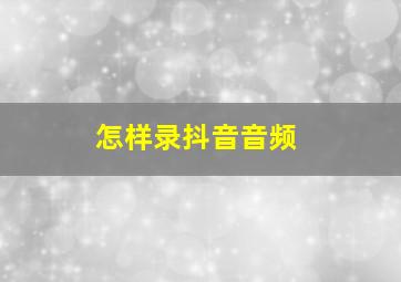 怎样录抖音音频