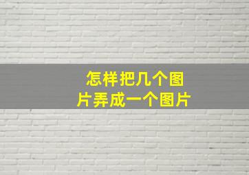 怎样把几个图片弄成一个图片