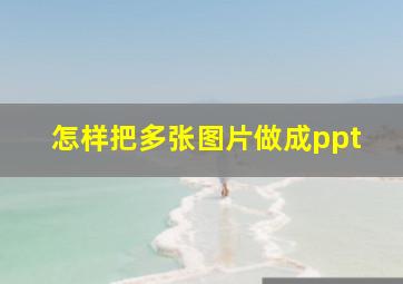 怎样把多张图片做成ppt