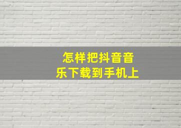 怎样把抖音音乐下载到手机上