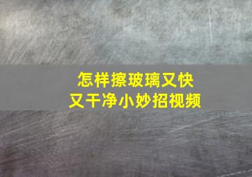 怎样擦玻璃又快又干净小妙招视频