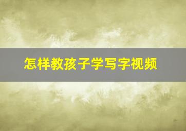 怎样教孩子学写字视频