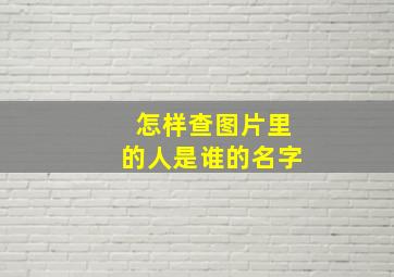 怎样查图片里的人是谁的名字