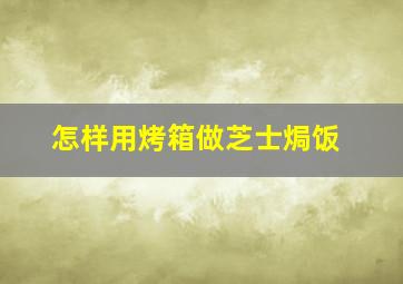 怎样用烤箱做芝士焗饭