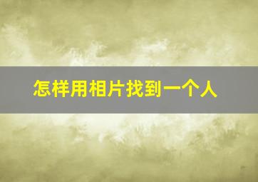 怎样用相片找到一个人