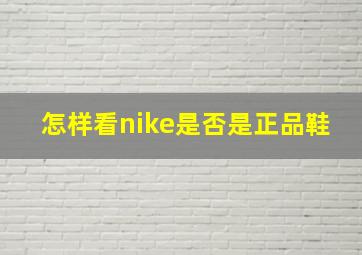 怎样看nike是否是正品鞋