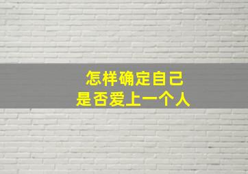 怎样确定自己是否爱上一个人