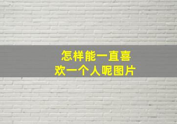 怎样能一直喜欢一个人呢图片