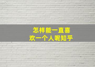 怎样能一直喜欢一个人呢知乎