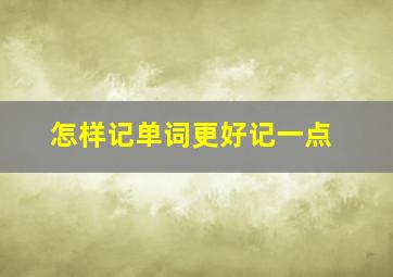 怎样记单词更好记一点