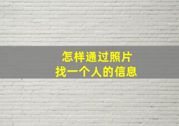 怎样通过照片找一个人的信息