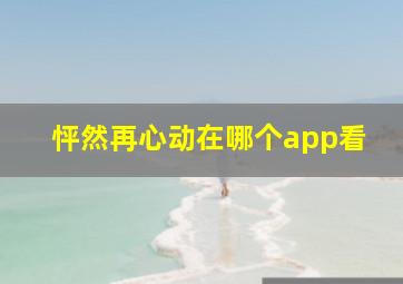 怦然再心动在哪个app看