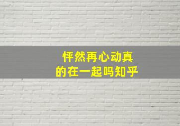 怦然再心动真的在一起吗知乎