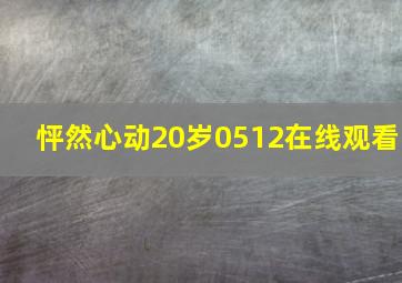 怦然心动20岁0512在线观看