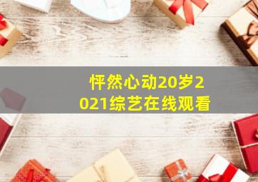 怦然心动20岁2021综艺在线观看