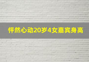 怦然心动20岁4女嘉宾身高