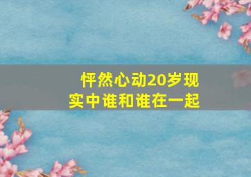 怦然心动20岁现实中谁和谁在一起