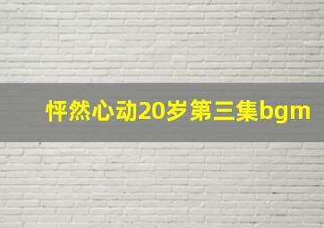 怦然心动20岁第三集bgm