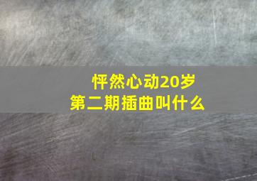 怦然心动20岁第二期插曲叫什么