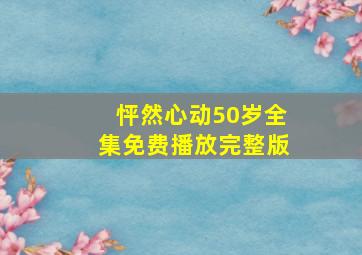 怦然心动50岁全集免费播放完整版