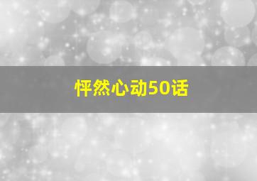 怦然心动50话