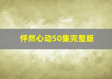 怦然心动50集完整版