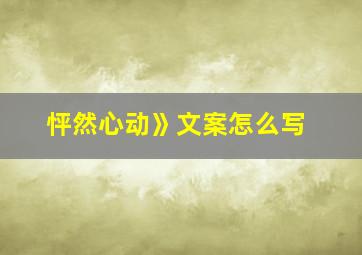 怦然心动》文案怎么写