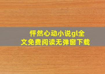 怦然心动小说gl全文免费阅读无弹窗下载