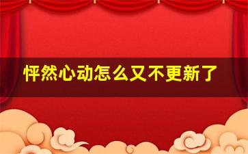 怦然心动怎么又不更新了